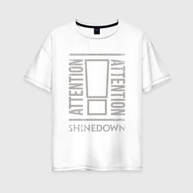 Женская футболка хлопок Oversize с принтом Attention Attention Shinedown в Петрозаводске, 100% хлопок | свободный крой, круглый ворот, спущенный рукав, длина до линии бедер
 | shinedown