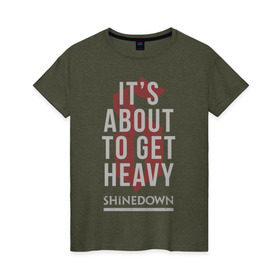 Женская футболка хлопок с принтом It`s about to get heavy в Петрозаводске, 100% хлопок | прямой крой, круглый вырез горловины, длина до линии бедер, слегка спущенное плечо | shinedown