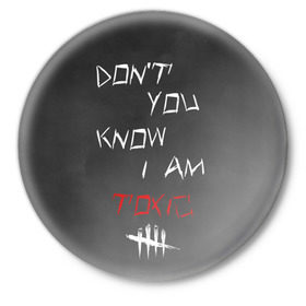 Значок с принтом I am TOXIC в Петрозаводске,  металл | круглая форма, металлическая застежка в виде булавки | Тематика изображения на принте: dbd | dead by daylight | toxic | дбд | токсик