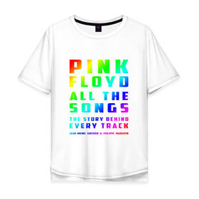 Мужская футболка хлопок Oversize с принтом Pink Floyd All the Songs в Петрозаводске, 100% хлопок | свободный крой, круглый ворот, “спинка” длиннее передней части | Тематика изображения на принте: 
