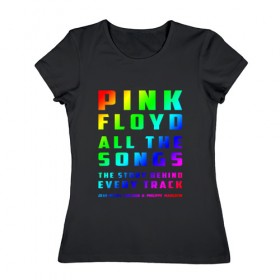 Женская футболка хлопок с принтом Pink Floyd All the Songs в Петрозаводске, 100% хлопок | прямой крой, круглый вырез горловины, длина до линии бедер, слегка спущенное плечо | 