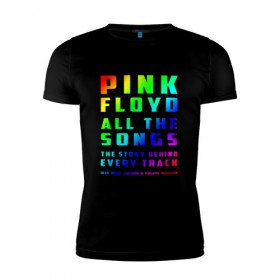Мужская футболка премиум с принтом Pink Floyd All the Songs в Петрозаводске, 92% хлопок, 8% лайкра | приталенный силуэт, круглый вырез ворота, длина до линии бедра, короткий рукав | 