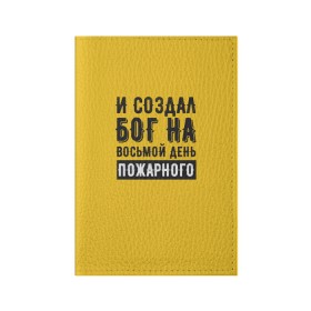 Обложка для паспорта матовая кожа с принтом Создал Бог пожарного в Петрозаводске, натуральная матовая кожа | размер 19,3 х 13,7 см; прозрачные пластиковые крепления | 