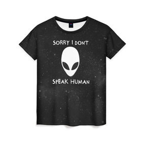 Женская футболка 3D с принтом Sorry, I Dont Speak Human в Петрозаводске, 100% полиэфир ( синтетическое хлопкоподобное полотно) | прямой крой, круглый вырез горловины, длина до линии бедер | голова | извините | инопланетянин | космос | нло | человек | я не говорю