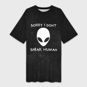 Платье-футболка 3D с принтом Sorry, I Dont Speak Human в Петрозаводске,  |  | голова | извините | инопланетянин | космос | нло | человек | я не говорю