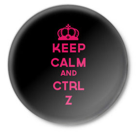 Значок с принтом Keep calm and ctrl z в Петрозаводске,  металл | круглая форма, металлическая застежка в виде булавки | ctrl z | it | keep calm | будь спокоен | компьютер | корона | с надписью