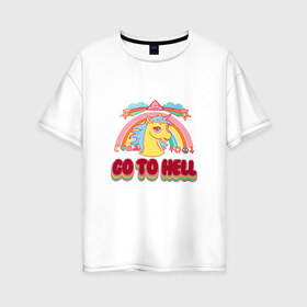 Женская футболка хлопок Oversize с принтом Радуга единорог в Петрозаводске, 100% хлопок | свободный крой, круглый ворот, спущенный рукав, длина до линии бедер
 | go to hell | отправляйся в ад