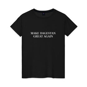 Женская футболка хлопок с принтом Great Dagestan в Петрозаводске, 100% хлопок | прямой крой, круглый вырез горловины, длина до линии бедер, слегка спущенное плечо | dagestan | great | великий | дагестан | кавказ | мода | пистолет | сила | стиль