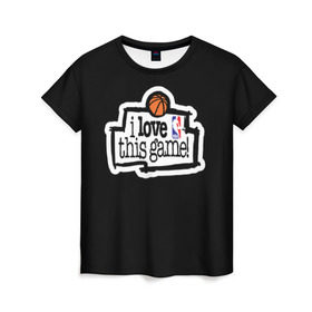 Женская футболка 3D с принтом NBA. I love this game в Петрозаводске, 100% полиэфир ( синтетическое хлопкоподобное полотно) | прямой крой, круглый вырез горловины, длина до линии бедер | basketball | i love this game | nba | баскетбол