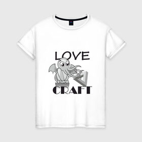 Женская футболка хлопок с принтом Love Craft в Петрозаводске, 100% хлопок | прямой крой, круглый вырез горловины, длина до линии бедер, слегка спущенное плечо | love craft | lovecraft | ктулху | лавкрафт
