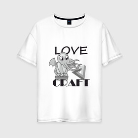 Женская футболка хлопок Oversize с принтом Love Craft в Петрозаводске, 100% хлопок | свободный крой, круглый ворот, спущенный рукав, длина до линии бедер
 | love craft | lovecraft | ктулху | лавкрафт