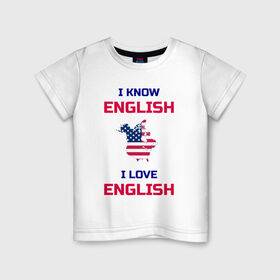Детская футболка хлопок с принтом I Know English I Love English в Петрозаводске, 100% хлопок | круглый вырез горловины, полуприлегающий силуэт, длина до линии бедер | Тематика изображения на принте: 
