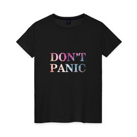 Женская футболка хлопок с принтом Don`t Panic в Петрозаводске, 100% хлопок | прямой крой, круглый вырез горловины, длина до линии бедер, слегка спущенное плечо | без паники | космос | надпись