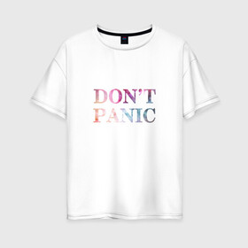 Женская футболка хлопок Oversize с принтом Dont Panic в Петрозаводске, 100% хлопок | свободный крой, круглый ворот, спущенный рукав, длина до линии бедер
 | без паники | космос | надпись