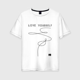 Женская футболка хлопок Oversize с принтом LOVE YOURSELF _ в Петрозаводске, 100% хлопок | свободный крой, круглый ворот, спущенный рукав, длина до линии бедер
 | bangtan boys | bts | бантаны | бтс
