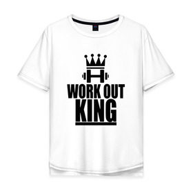 Мужская футболка хлопок Oversize с принтом WorkOut king в Петрозаводске, 100% хлопок | свободный крой, круглый ворот, “спинка” длиннее передней части | sport | street | turnikman | workout | ворк аут | воркаут | воркаутер | зож | тренировка | турник мэн | турникмен