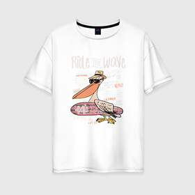 Женская футболка хлопок Oversize с принтом Пеликан в Петрозаводске, 100% хлопок | свободный крой, круглый ворот, спущенный рукав, длина до линии бедер
 | волны | каникулы | летние | летняя | море | отпуск | пеликан | серф | серфинг