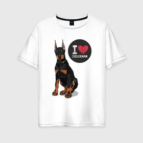 Женская футболка хлопок Oversize с принтом Я люблю Добермана в Петрозаводске, 100% хлопок | свободный крой, круглый ворот, спущенный рукав, длина до линии бедер
 | доберман | с доберманом | собака | собаки | собачки | я люблю