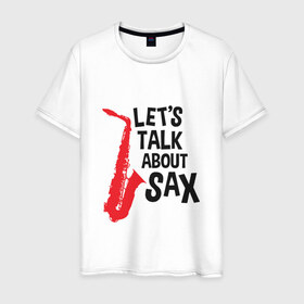 Мужская футболка хлопок с принтом let`s talk about sax в Петрозаводске, 100% хлопок | прямой крой, круглый вырез горловины, длина до линии бедер, слегка спущенное плечо. | саксофон | саксофонист