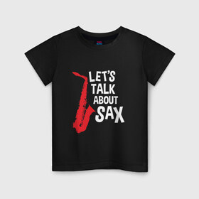 Детская футболка хлопок с принтом let`s talk about sax_black в Петрозаводске, 100% хлопок | круглый вырез горловины, полуприлегающий силуэт, длина до линии бедер | саксофон | саксофонист