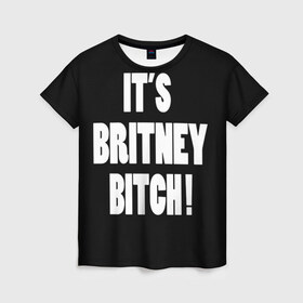 Женская футболка 3D с принтом Its Britney Bitch в Петрозаводске, 100% полиэфир ( синтетическое хлопкоподобное полотно) | прямой крой, круглый вырез горловины, длина до линии бедер | baby one more time | britney spears | oops | бритни спирс