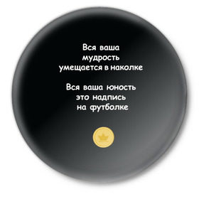 Значок с принтом Вся ваша мудрость Монеточка в Петрозаводске,  металл | круглая форма, металлическая застежка в виде булавки | елизавета | монета | монеточка | мудрость | надпись на футболке | последняя дискотека | умещается в наколке | юность