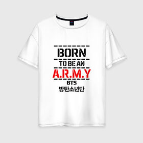 Женская футболка хлопок Oversize с принтом BTS ARMY в Петрозаводске, 100% хлопок | свободный крой, круглый ворот, спущенный рукав, длина до линии бедер
 | bts | bts army | j hope | jimin | jin | jungkook | k pop | rap monster | rapmon | suga | v | бтс | группа | корея