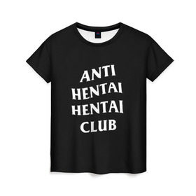 Женская футболка 3D с принтом ANTI HENTAI HENTAI CLUB в Петрозаводске, 100% полиэфир ( синтетическое хлопкоподобное полотно) | прямой крой, круглый вырез горловины, длина до линии бедер | ahegao | kawai | kowai | oppai | otaku | senpai | sugoi | waifu | yandere | ахегао | ковай | отаку | сенпай | яндере