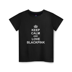 Детская футболка хлопок с принтом BlackPink в Петрозаводске, 100% хлопок | круглый вырез горловины, полуприлегающий силуэт, длина до линии бедер | keep calm