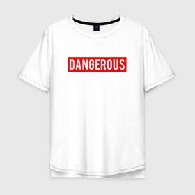 Мужская футболка хлопок Oversize с принтом Dangerous в Петрозаводске, 100% хлопок | свободный крой, круглый ворот, “спинка” длиннее передней части | dangerous | надпись | опасен | опасна | особо опасен