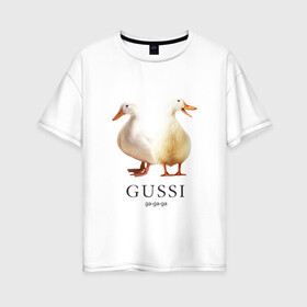 Женская футболка хлопок Oversize с принтом Gussi в Петрозаводске, 100% хлопок | свободный крой, круглый ворот, спущенный рукав, длина до линии бедер
 | gucci | gussi | гусь | гучи | гуччи