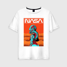 Женская футболка хлопок Oversize с принтом NASA в Петрозаводске, 100% хлопок | свободный крой, круглый ворот, спущенный рукав, длина до линии бедер
 | nasa | киберпанк | космос | марс
