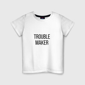 Детская футболка хлопок с принтом Trouble Maker. в Петрозаводске, 100% хлопок | круглый вырез горловины, полуприлегающий силуэт, длина до линии бедер | 