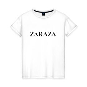 Женская футболка хлопок с принтом Zaraza в Петрозаводске, 100% хлопок | прямой крой, круглый вырез горловины, длина до линии бедер, слегка спущенное плечо | Тематика изображения на принте: antibrand | brand | logo | zara | бренд | зара | зараза | лого