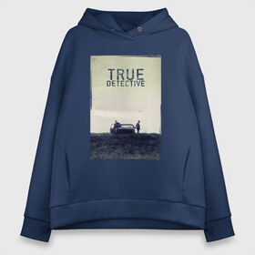 Женское худи Oversize хлопок с принтом True Detective в Петрозаводске, френч-терри — 70% хлопок, 30% полиэстер. Мягкий теплый начес внутри —100% хлопок | боковые карманы, эластичные манжеты и нижняя кромка, капюшон на магнитной кнопке | true detective | вуди харрельсон | детектив | криминал | мистика | настоящий детектив | сериал