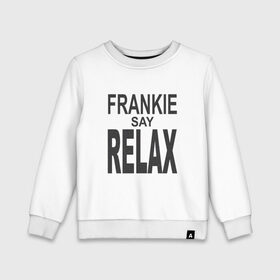 Детский свитшот хлопок с принтом Frankie say relax в Петрозаводске, 100% хлопок | круглый вырез горловины, эластичные манжеты, пояс и воротник | 