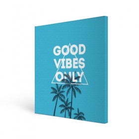 Холст квадратный с принтом Good vibes only в Петрозаводске, 100% ПВХ |  | vibe | настроение | пальмы