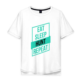 Мужская футболка хлопок Oversize с принтом Eat, Sleep, HUNT, Repeat в Петрозаводске, 100% хлопок | свободный крой, круглый ворот, “спинка” длиннее передней части | 