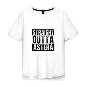 Мужская футболка хлопок Oversize с принтом Straight outta Astera в Петрозаводске, 100% хлопок | свободный крой, круглый ворот, “спинка” длиннее передней части | 