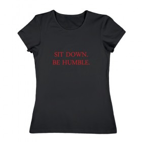 Женская футболка хлопок с принтом Sit down, be humble в Петрозаводске, 100% хлопок | прямой крой, круглый вырез горловины, длина до линии бедер, слегка спущенное плечо | humble | kendrick lamar | кендрик ламар