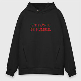 Мужское худи Oversize хлопок с принтом Sit down be humble в Петрозаводске, френч-терри — 70% хлопок, 30% полиэстер. Мягкий теплый начес внутри —100% хлопок | боковые карманы, эластичные манжеты и нижняя кромка, капюшон на магнитной кнопке | Тематика изображения на принте: humble | kendrick lamar | кендрик ламар