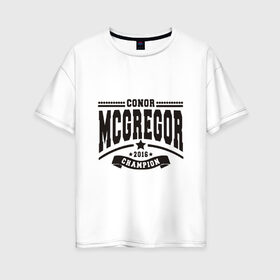 Женская футболка хлопок Oversize с принтом Conor McGregor в Петрозаводске, 100% хлопок | свободный крой, круглый ворот, спущенный рукав, длина до линии бедер
 | conor | mcgregor | mma | ufc | конор | макгрегор