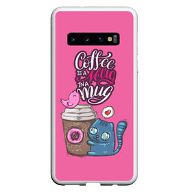 Чехол для Samsung Galaxy S10 с принтом Coffee is a hug в Петрозаводске, Силикон | Область печати: задняя сторона чехла, без боковых панелей | Тематика изображения на принте: cat | coffee | food | love | кот | птичка