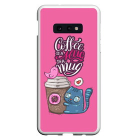 Чехол для Samsung S10E с принтом Coffee is a hug в Петрозаводске, Силикон | Область печати: задняя сторона чехла, без боковых панелей | Тематика изображения на принте: cat | coffee | food | love | кот | птичка