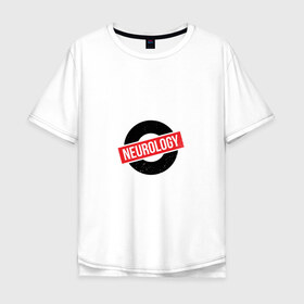 Мужская футболка хлопок Oversize с принтом Неврология в Петрозаводске, 100% хлопок | свободный крой, круглый ворот, “спинка” длиннее передней части | 