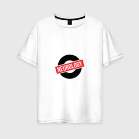 Женская футболка хлопок Oversize с принтом Неврология в Петрозаводске, 100% хлопок | свободный крой, круглый ворот, спущенный рукав, длина до линии бедер
 | Тематика изображения на принте: 