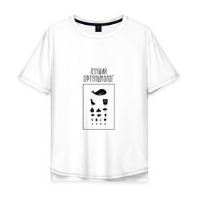 Мужская футболка хлопок Oversize с принтом лучший офтальмолог в Петрозаводске, 100% хлопок | свободный крой, круглый ворот, “спинка” длиннее передней части | Тематика изображения на принте: 
