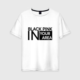 Женская футболка хлопок Oversize с принтом BlackPink в Петрозаводске, 100% хлопок | свободный крой, круглый ворот, спущенный рукав, длина до линии бедер
 | blackpink | k pop | music | блэк пинк | дженни | джису | лис | музыка | розэ