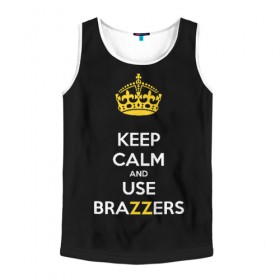 Мужская майка 3D с принтом KEEP CALM AND USE BRAZZERS в Петрозаводске, 100% полиэстер | круглая горловина, приталенный силуэт, длина до линии бедра. Пройма и горловина окантованы тонкой бейкой | Тематика изображения на принте: 