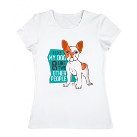 Женская футболка хлопок с принтом Я люблю мою собаку и еще двух в Петрозаводске, 100% хлопок | прямой крой, круглый вырез горловины, длина до линии бедер, слегка спущенное плечо | Тематика изображения на принте: dog | бульдог | с собакой | собака | собаки | собачка | французкий бульдог | французский бульдог
